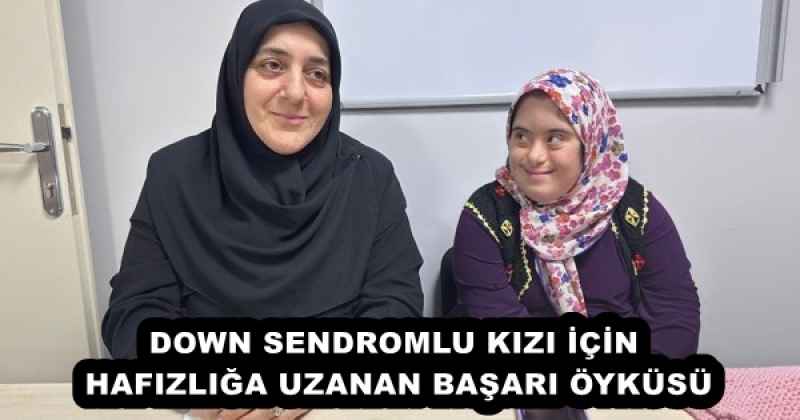 DOWN SENDROMLU KIZI İÇİN HAFIZLIĞA UZANAN BAŞARI ÖYKÜSÜ