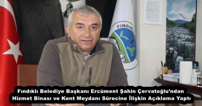 Fındıklı Belediye Başkanı Ercüment Şahin Çervatoğlu’ndan Hizmet Binası ve Kent Meydanı Sürecine İlişkin Açıklama Yaptı