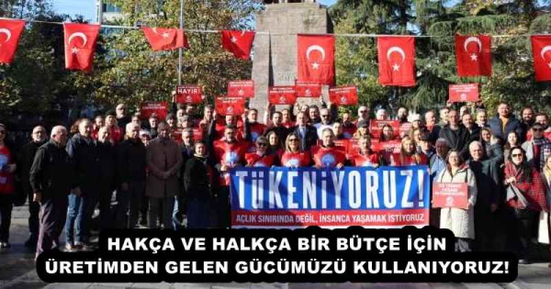 HAKÇA VE HALKÇA BİR BÜTÇE İÇİN ÜRETİMDEN GELEN GÜCÜMÜZÜ KULLANIYORUZ!