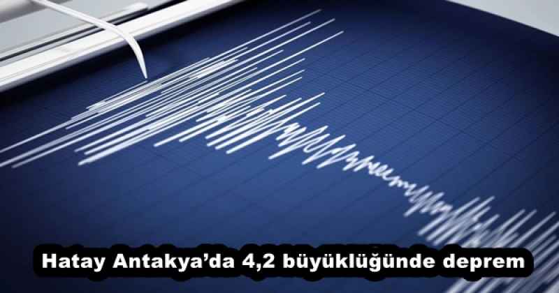 Hatay Antakya’da 4,2 büyüklüğünde deprem