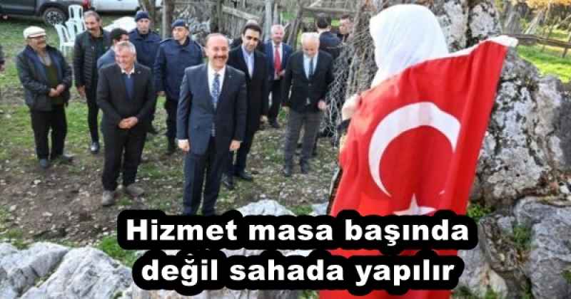 Hizmet masa başında değil sahada yapılır