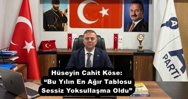 Hüseyin Cahit Köse: “Bu Yılın En Ağır Tablosu Sessiz Yoksullaşma Oldu”