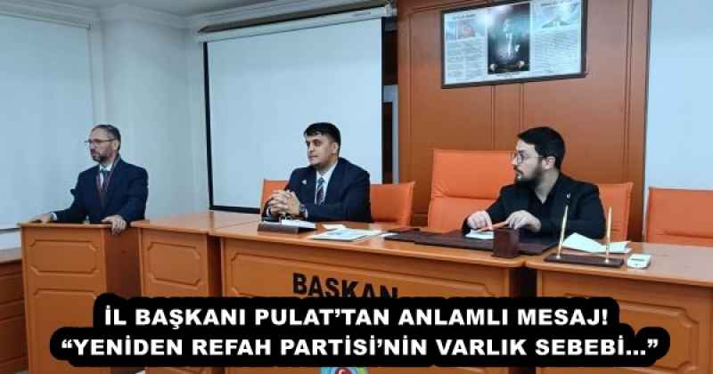 İL BAŞKANI PULAT’TAN ANLAMLI MESAJ! “YENİDEN REFAH PARTİSİ’NİN VARLIK SEBEBİ…”