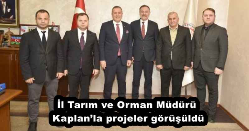 İl Tarım ve Orman Müdürü Kaplan’la projeler görüşüldü