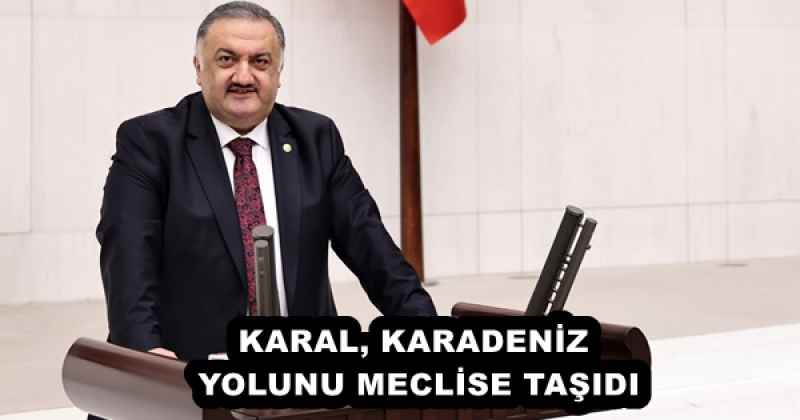 KARAL, KARADENİZ YOLUNU MECLİSE TAŞIDI