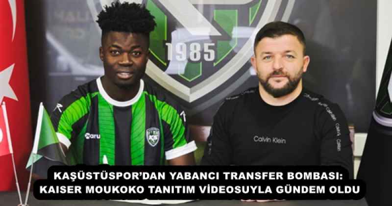 KAŞÜSTÜSPOR’DAN YABANCI TRANSFER BOMBASI: KAISER MOUKOKO TANITIM VİDEOSUYLA GÜNDEM OLDU