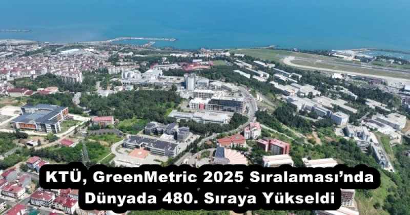 KTÜ, GreenMetric 2025 Sıralaması’nda Dünyada 480. Sıraya Yükseldi