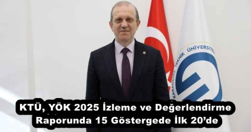 KTÜ, YÖK 2025 İzleme ve Değerlendirme Raporunda 15 Göstergede İlk 20’de