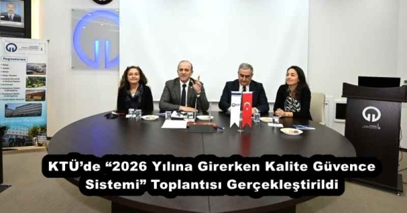 KTÜ’de “2026 Yılına Girerken Kalite Güvence Sistemi” Toplantısı Gerçekleştirildi