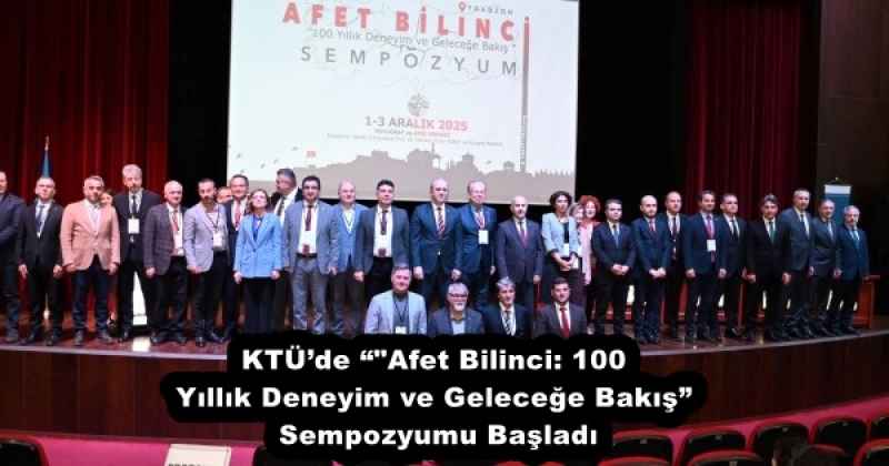 KTÜ’de “"Afet Bilinci: 100 Yıllık Deneyim ve Geleceğe Bakış” Sempozyumu Başladı