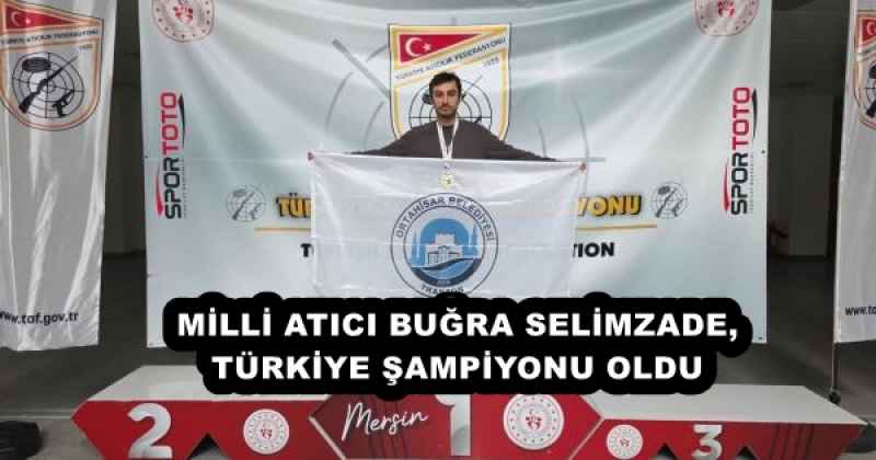 MİLLİ ATICI BUĞRA SELİMZADE, TÜRKİYE ŞAMPİYONU OLDU