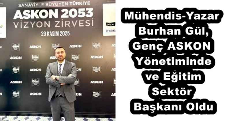 Mühendis-Yazar Burhan Gül, Genç ASKON Yönetiminde ve Eğitim Sektör Başkanı Oldu