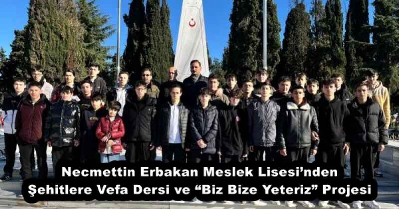 Necmettin Erbakan Meslek Lisesi’nden Şehitlere Vefa Dersi ve “Biz Bize Yeteriz” Projesi