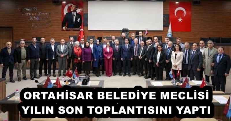 ORTAHİSAR BELEDİYE MECLİSİ YILIN SON TOPLANTISINI YAPTI