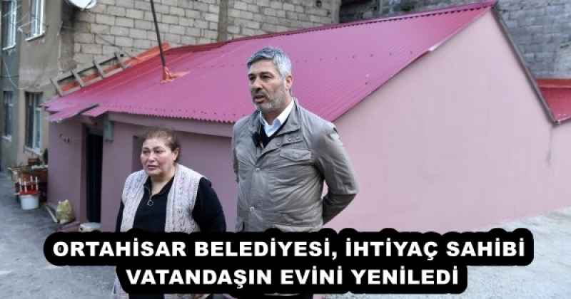 ORTAHİSAR BELEDİYESİ, İHTİYAÇ SAHİBİ VATANDAŞIN EVİNİ YENİLEDİ