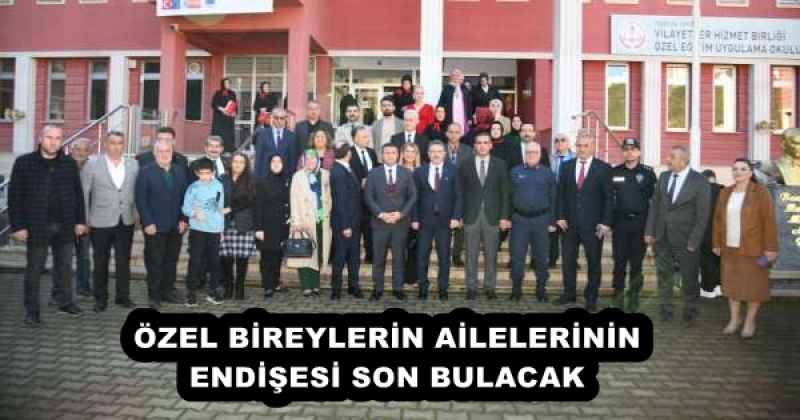ÖZEL BİREYLERİN AİLELERİNİN ENDİŞESİ SON BULACAK