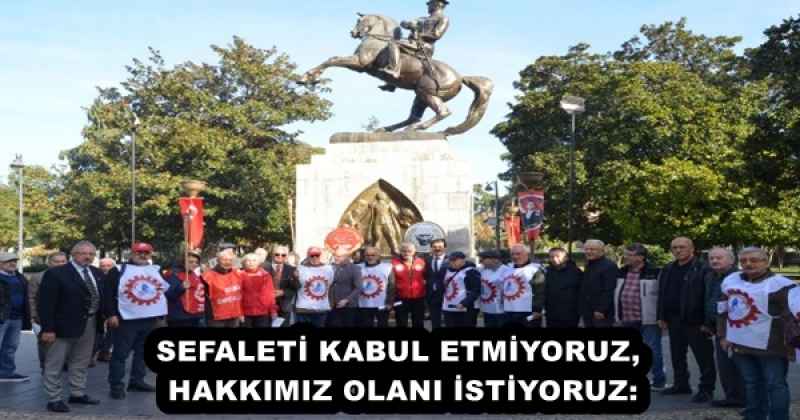 SEFALETİ KABUL ETMİYORUZ, HAKKIMIZ OLANI İSTİYORUZ: