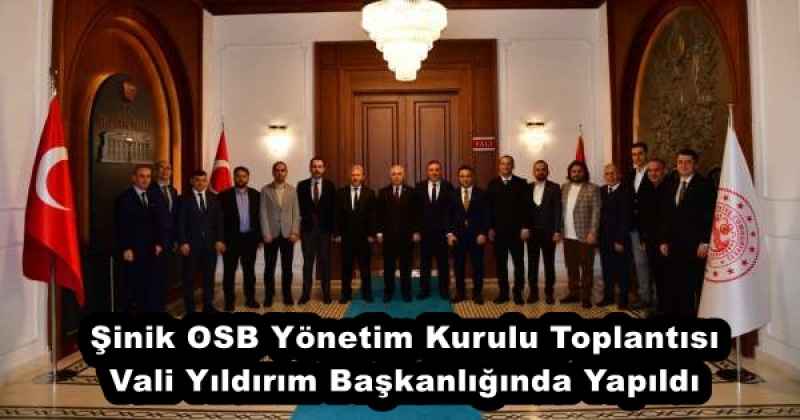 Şinik OSB Yönetim Kurulu Toplantısı Vali Yıldırım Başkanlığında Yapıldı