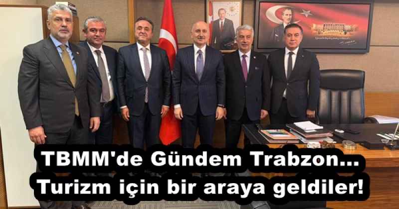 TBMM'de Gündem Trabzon... Turizm için bir araya geldiler!
