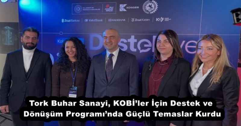 Tork Buhar Sanayi, KOBİ’ler İçin Destek ve Dönüşüm Programı’nda Güçlü Temaslar Kurdu