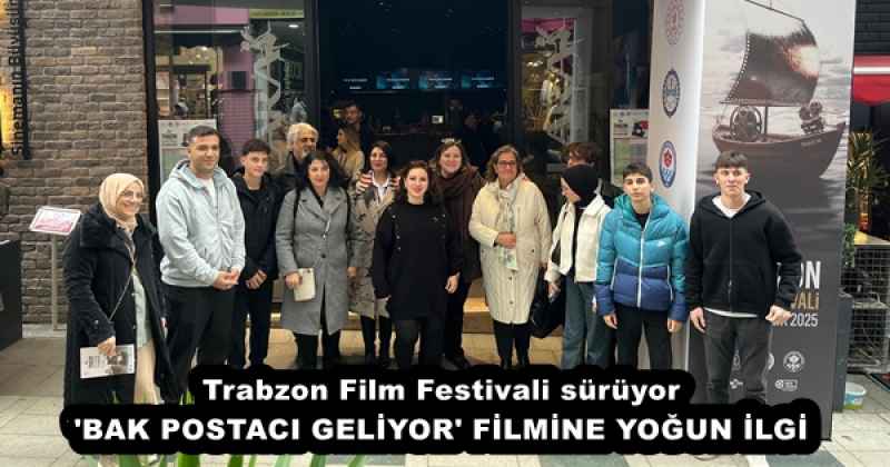 Trabzon Film Festivali sürüyor 'BAK POSTACI GELİYOR' FİLMİNE YOĞUN İLGİ