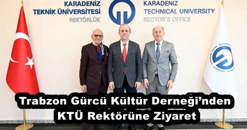 Trabzon Gürcü Kültür Derneği’nden KTÜ Rektörüne Ziyaret
