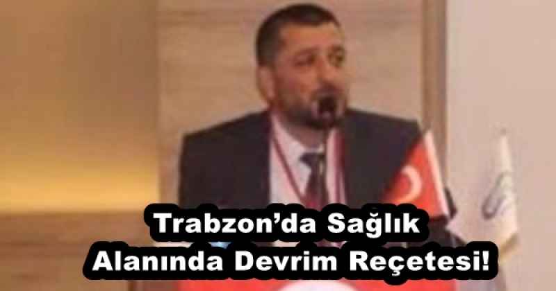 Trabzon’da Sağlık Alanında Devrim Reçetesi!