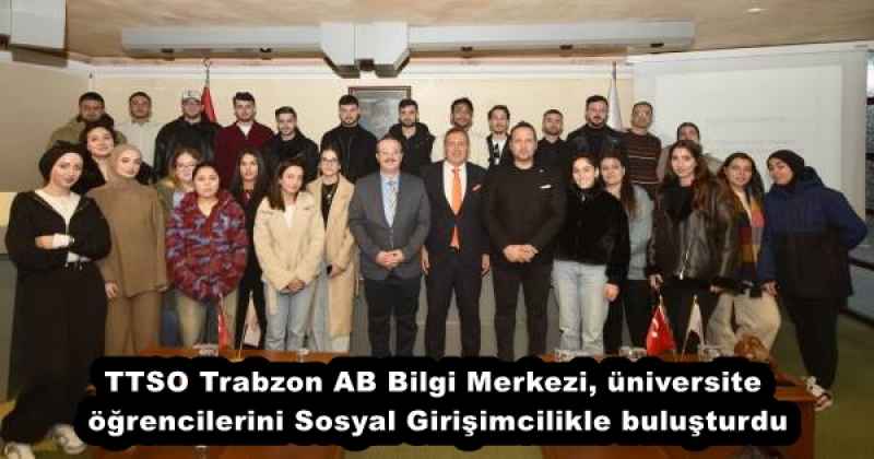 TTSO Trabzon AB Bilgi Merkezi, üniversite öğrencilerini Sosyal Girişimcilikle buluşturdu