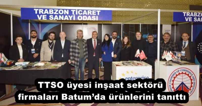 TTSO üyesi inşaat sektörü firmaları Batum’da ürünlerini tanıttı