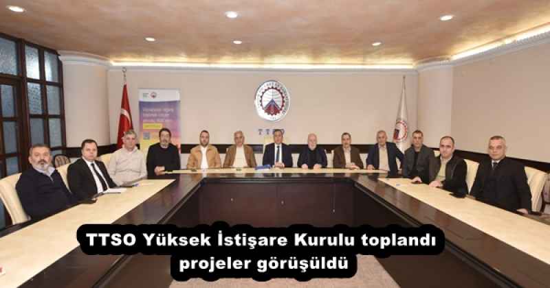 TTSO Yüksek İstişare Kurulu toplandı, projeler görüşüldü