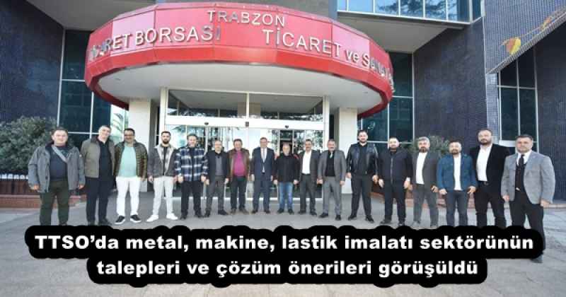TTSO’da metal, makine, lastik imalatı sektörünün talepleri ve çözüm önerileri görüşüldü
