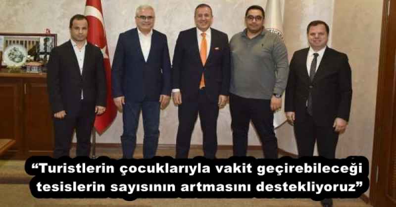 “Turistlerin çocuklarıyla vakit geçirebileceği tesislerin sayısının artmasını destekliyoruz”