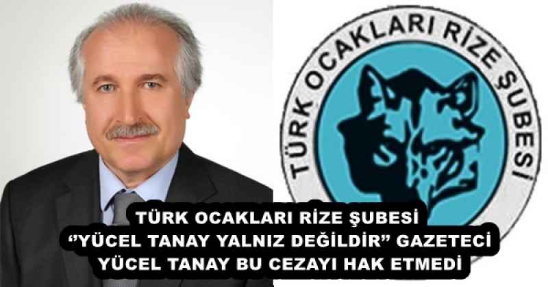 TÜRK OCAKLARI RİZE ŞUBESİ ‘’YÜCEL TANAY YALNIZ DEĞİLDİR’’ GAZETECİ YÜCEL TANAY BU CEZAYI HAK ETMEDİ