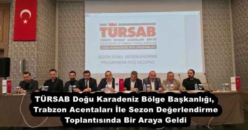TÜRSAB Doğu Karadeniz Bölge Başkanlığı, Trabzon Acentaları İle Sezon Değerlendirme Toplantısında Bir Araya Geldi