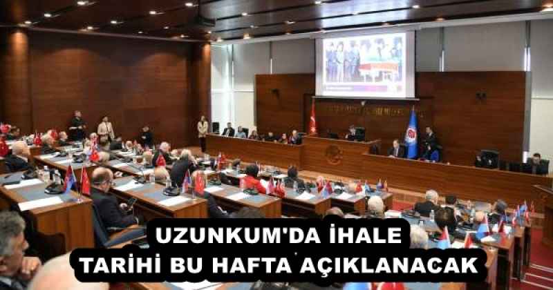 UZUNKUM'DA İHALE TARİHİ BU HAFTA AÇIKLANACAK