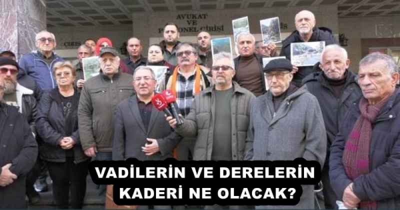 VADİLERİN VE DERELERİN KADERİ NE OLACAK?