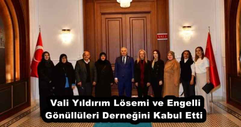 Vali Yıldırım Lösemi ve Engelli Gönüllüleri Derneğini Kabul Etti 