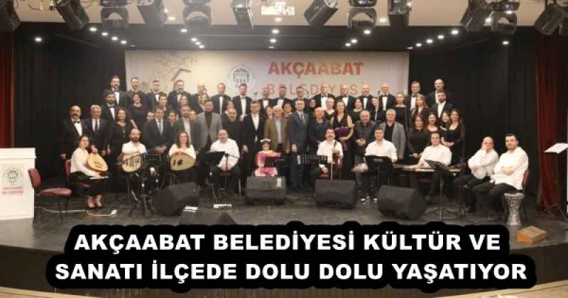 AKÇAABAT BELEDİYESİ KÜLTÜR VE SANATI İLÇEDE DOLU DOLU YAŞATIYOR