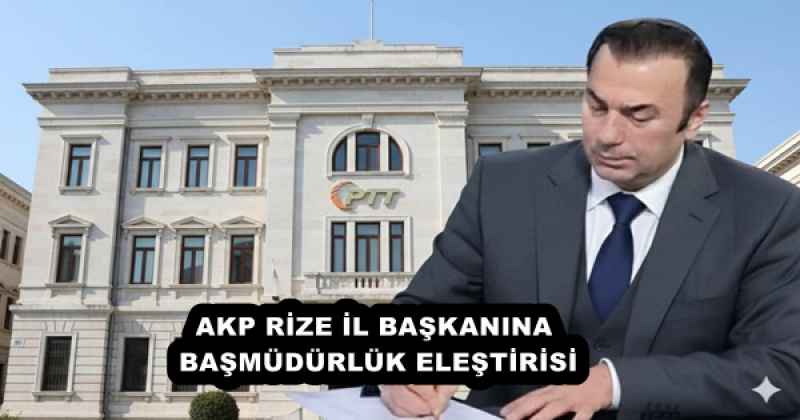 AKP RİZE İL BAŞKANINA BAŞMÜDÜRLÜK ELEŞTİRİSİ