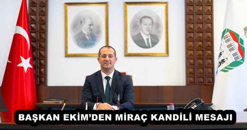 BAŞKAN EKİM’DEN MİRAÇ KANDİLİ MESAJI