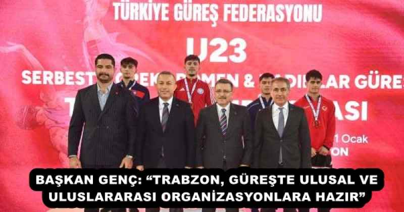 BAŞKAN GENÇ: “TRABZON, GÜREŞTE ULUSAL VE ULUSLARARASI ORGANİZASYONLARA HAZIR”
