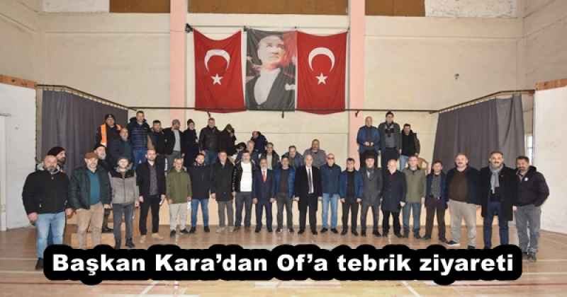 Başkan Kara’dan Of’a tebrik ziyareti