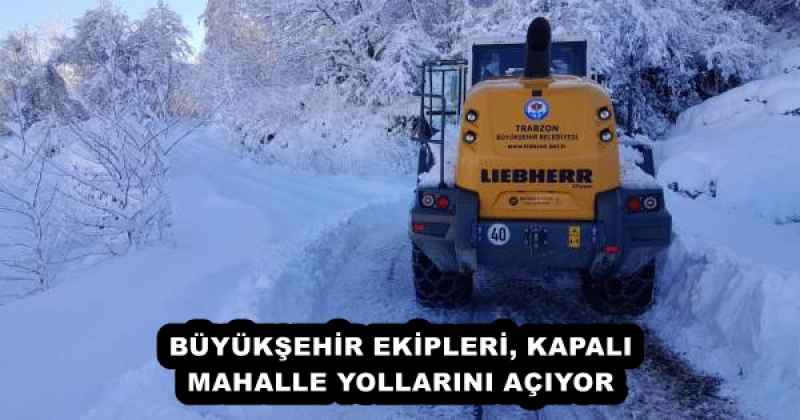 BÜYÜKŞEHİR EKİPLERİ, KAPALI MAHALLE YOLLARINI AÇIYOR
