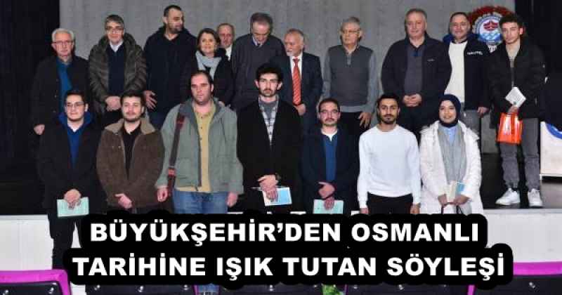 BÜYÜKŞEHİR’DEN OSMANLI TARİHİNE IŞIK TUTAN SÖYLEŞİ