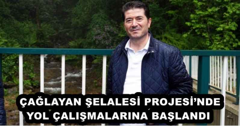 ÇAĞLAYAN ŞELALESİ PROJESİ’NDE YOL ÇALIŞMALARINA BAŞLANDI 