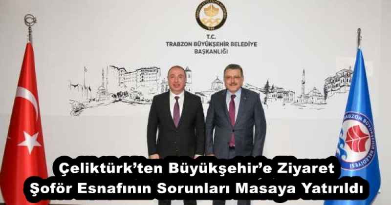 Çeliktürk’ten Büyükşehir’e Ziyaret Şoför Esnafının Sorunları Masaya Yatırıldı