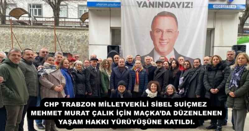 CHP TRABZON MİLLETVEKİLİ SİBEL SUİÇMEZ, MEHMET MURAT ÇALIK İÇİN MAÇKA’DA DÜZENLENEN YAŞAM HAKKI YÜRÜYÜŞÜNE KATILDI.