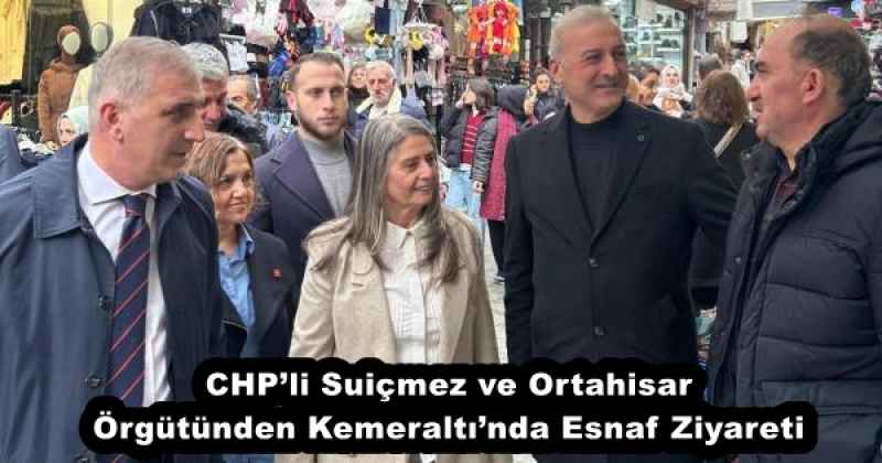 CHP’li Suiçmez ve Ortahisar Örgütünden Kemeraltı’nda Esnaf Ziyareti