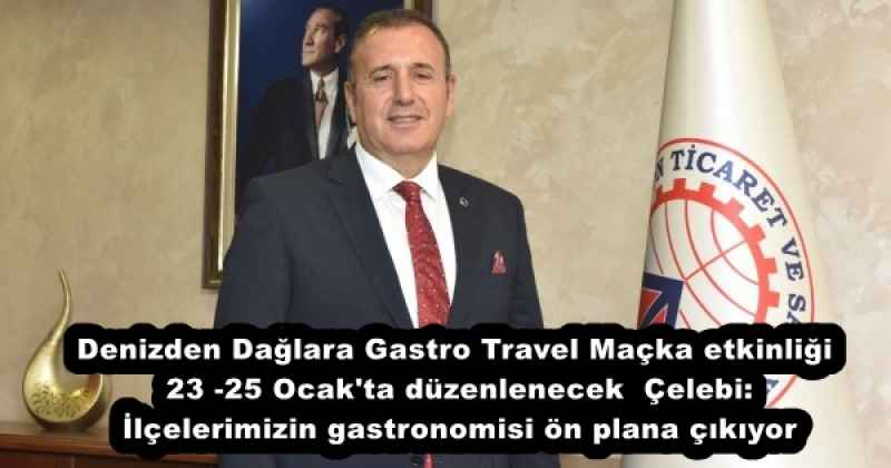 Denizden Dağlara Gastro Travel Maçka etkinliği 23 -25 Ocak'ta düzenlenecek  Çelebi: İlçelerimizin gastronomisi ön plana çıkıyor