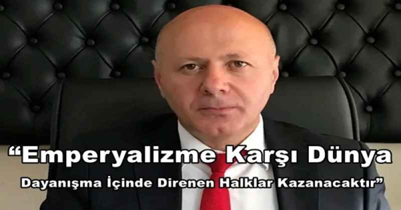 “Emperyalizme Karşı Dünya Halklarının Enternasyonalist  Mücadelesi  Galip Gelecek, Dayanışma İçinde Direnen Halklar Kazanacaktır”